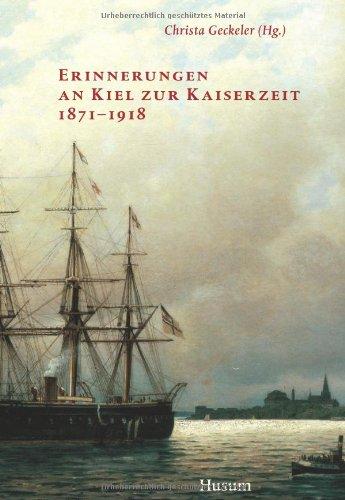 Gesellschaft für Kieler Stadtgeschichte: Sonderveröffentlichungen der Gesellschaft für Kieler Stadtgeschichte, Bd. 65:   Erinnerungen an Kiel zur Kaiserzeit 1871/1918