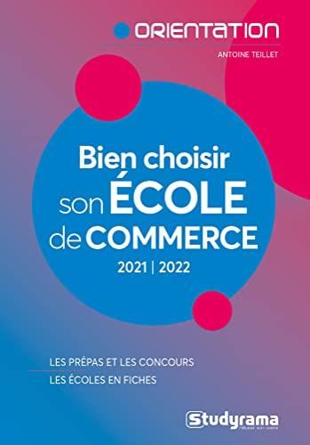 Bien choisir son école de commerce : 2021-2022 : les prépas et les concours, les écoles en fiches