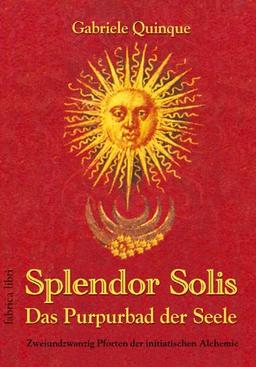 Splendor Solis - Das Purpurbad der Seele: Zweiundzwanzig Pforten der initiatischen Alchemie