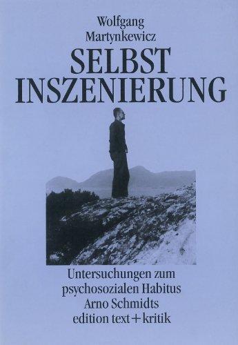 Selbstinszenierung: Eine Untersuchung zum psychosozialen Habitus Arno Schmidts