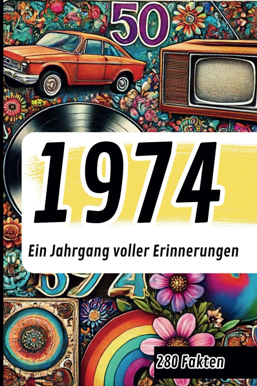 1974 - Ein Jahrgang voller Erinnerungen: Das perfekte Geschenk mit den 280 wichtigsten Ereignissen und Erinnerungen aus 1974