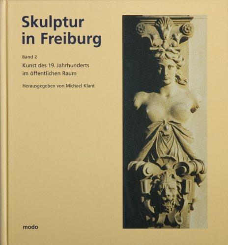 Skulptur in Freiburg, Band 2 - Kunst des 19. Jahrhunderts im öffentlichen Raum: BD 2