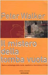 Il mistero della tomba vuota. Storia e archeologia della morte, sepoltura e risurrezione di Cristo (Uomini e religioni cartonati)