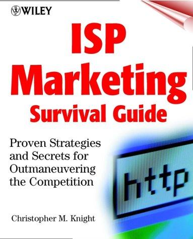 ISP Marketing Survival Guide: Proven Strategies and Secrets for Outmaneuvering the Competition: Proven Strategies and Secrets for Outmanoeuvring the Competition