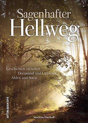 Die schönsten Sagen, Legenden, Mythen und Märchen entlang des Westfälischen Hellwegs zwischen Dortmund und Soest, liebevoll zusammengestellt, neu erzählt und reich bebildert (Sutton Sagen & Legenden)