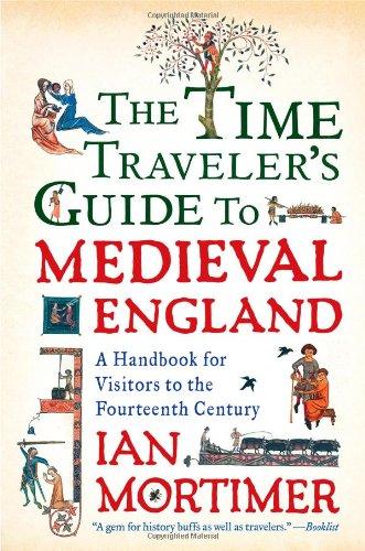 The Time Traveler's Guide to Medieval England: A Handbook for Visitors to the Fourteenth Century