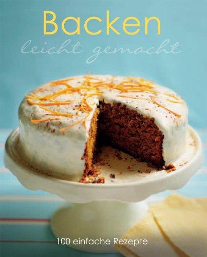 Leicht gemacht: Backen: 100 einfache Rezepte