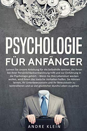 Psychologie für Anfänger - Lernen Sie unsere Anleitung für die Selbsthilfe kennen, die Ihnen bei Ihrer Persönlichkeitsentwicklung hilft und zur Einführung in die Psychologie gehört