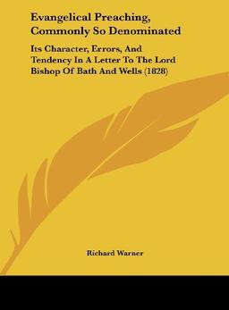 Evangelical Preaching, Commonly So Denominated: Its Character, Errors, And Tendency In A Letter To The Lord Bishop Of Bath And Wells (1828)