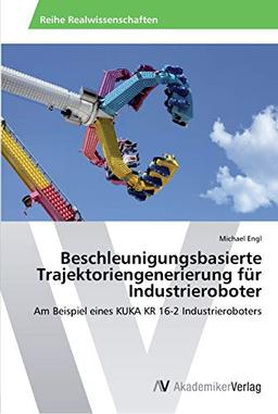 Beschleunigungsbasierte Trajektoriengenerierung für Industrieroboter: Am Beispiel eines KUKA KR 16-2 Industrieroboters