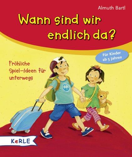 Wann sind wir endlich da?: Fröhliche Spielideen für unterwegs