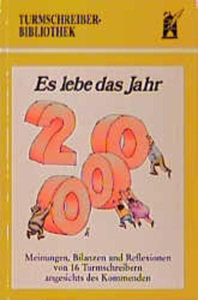 Es lebe das Jahr 2000: Meinungen, Bilanzen, und Reflexionen von 16 Turmschreibern angesichts des Kommenden (Turmschreiber-Bibliothek)