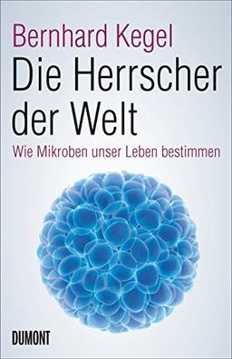 Die Herrscher der Welt: Wie Mikroben unser Leben bestimmen