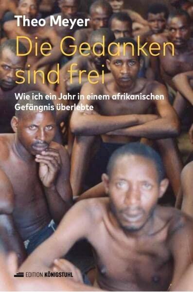 Die Gedanken sind frei: Wie ich ein Jahr in einem afrikanischen Gefängnis überlebte