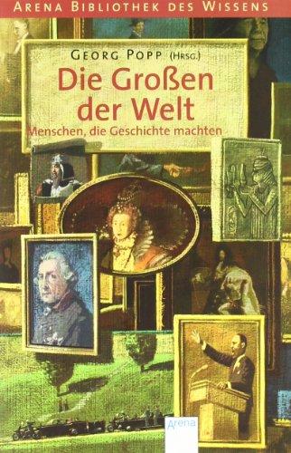 Arena Bibliothek des Wissens. Die Großen der Welt: Menschen, die Geschichte machten