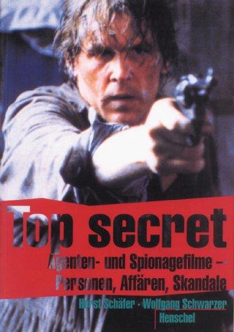 Top secret. Agenten- und Spionagefilme - Personen, Affären, Skandale