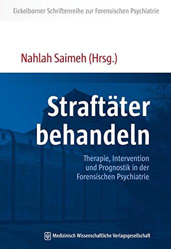 Straftäter behandeln: Therapie, Intervention und Prognostik in der Forensischen Psychiatrie (Eickelborner Schriftenreihe zur Forensischen Psychiatrie)