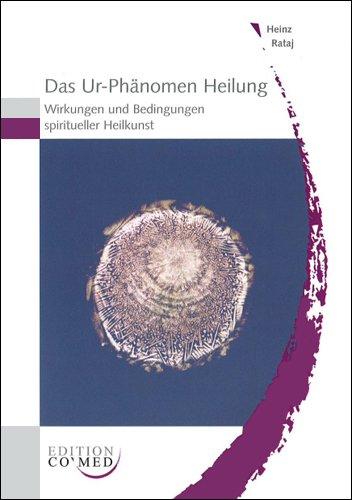 Das Ur-Phänomen Heilung - Wirkungen und Bedingungen spiritueller Heilkunst