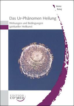 Das Ur-Phänomen Heilung - Wirkungen und Bedingungen spiritueller Heilkunst