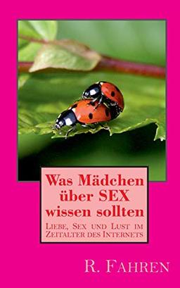 Was Mädchen über SEX wissen sollten: Liebe, Sex und Lust im Zeitalter des Internets