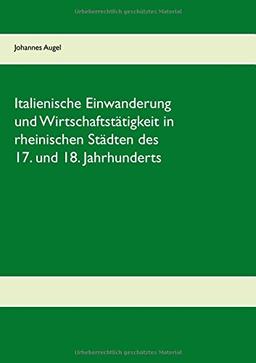 Italienische Einwanderung und Wirtschaftstätigkeit in rheinischen Städten des 17. und 18. Jahrhunderts