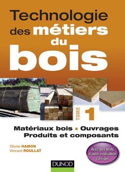 Technologie des métiers du bois. Vol. 1. Matériaux bois, ouvrages, produits et composants