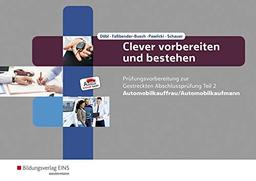 Clever vorbereiten und bestehen / Automobilkaufmann/-kauffrau - Prüfungsvorbereitung zur Abschlussprüfung: Clever vorbereiten und bestehen: ... zur Gestreckten Abschlussprüfung Teil 2