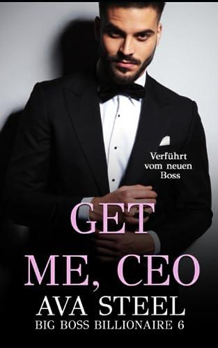 Get me, CEO!: Verführt vom neuen Boss (Big Boss Billionaire, Band 6)