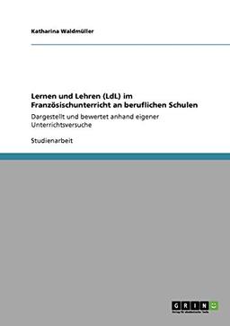 Lernen und Lehren (LdL) im Französischunterricht an beruflichen Schulen: Dargestellt und bewertet anhand eigener Unterrichtsversuche