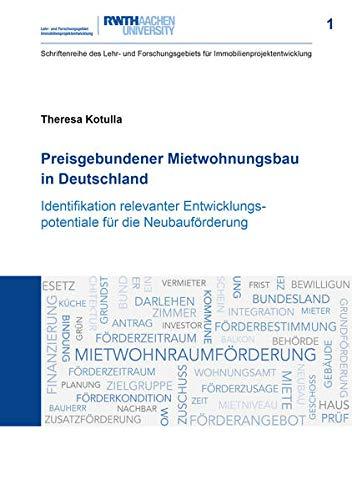 Preisgebundener Mietwohnungsbau in Deutschland: Identifikation relevanter Entwicklungspotentiale für die Neubauförderung (Schriftenreihe des Lehr- und ... für Immobilienprojektentwicklung)