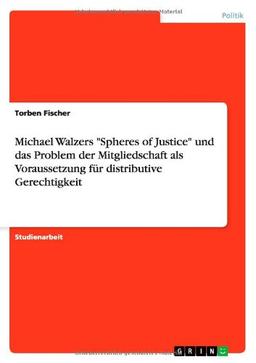 Michael Walzers "Spheres of Justice" und das Problem der Mitgliedschaft als Voraussetzung für distributive Gerechtigkeit