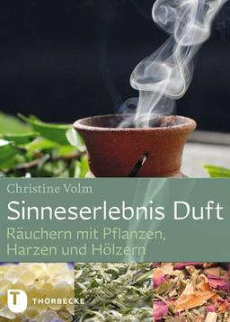 Sinneserlebnis Duft - Räuchern mit Pflanzen, Harzen und Hölzern