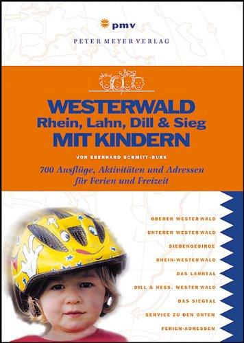 Westerwald, Rhein, Lahn, Dill & Sieg mit Kindern: Über 700 Ausflüge, Aktivitäten und Adressen für Ferien und Freizeit