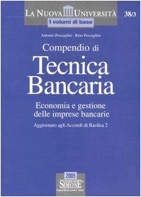 Compendio di tecnica bancaria. Economia e gestione delle imprese bancarie. Aggiornato agli Accordi di Basilea 2 (La nuova università. I volumi di base)