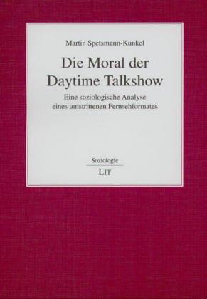 Die Moral der Daytime Talkshow: Eine soziologische Analyse eines umstrittenen Fernsehformates