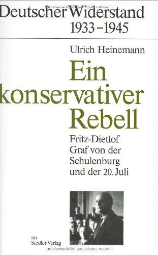 Ein konservativer Rebell: Fritz-Dietlof Graf von der Schulenburg und der 20. Juli