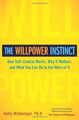 The Willpower Instinct: How Self-Control Works, Why It Matters, and What You Can Do To Get More of It