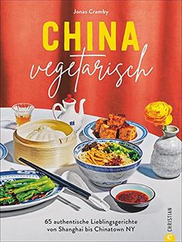 Kochbuch: China vegetarisch. 65 vegetarische Rezepte von Shanghai bis Chinatown, NY. Chinesische Küche jenseits von All-you-can-eat.