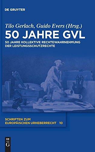 50 Jahre GVL: 50 Jahre kollektive Rechtewahrnehmung der Leistungsschutzrechte (Schriften zum europäischen Urheberrecht, Band 10)