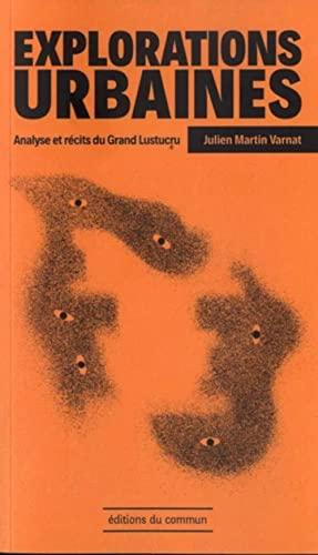 Explorations urbaines : analyses et récits du Grand Lustucru