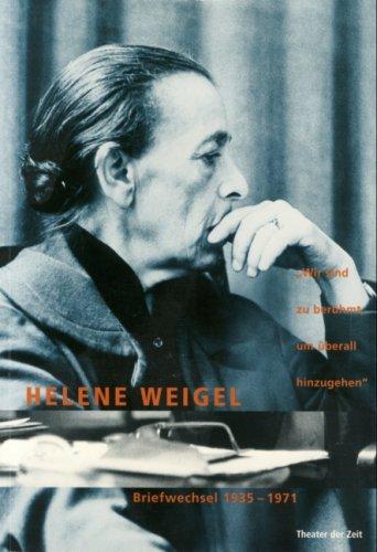 Helene Weigel - Wir sind zu berühmt, um überall hinzugehen: Briefwechsel (1935-1971)