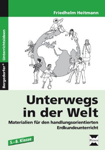 Unterwegs in der Welt: Materialien für den handlungsorientierten Erdkundeunterricht (5. bis 8. Klasse)