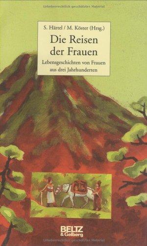 Die Reisen der Frauen: Lebensgeschichten von Frauen aus drei Jahrhunderten. Mit Abbildungen und Fotos (Beltz & Gelberg - Biographie)