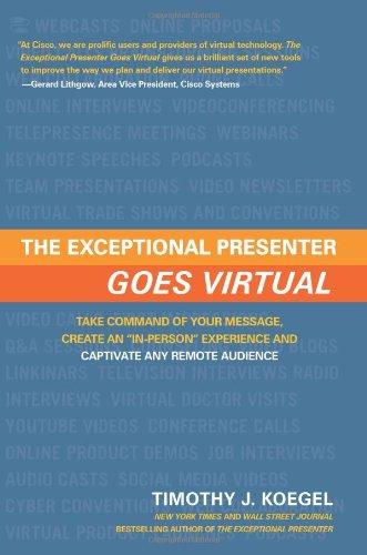 Exceptional Presenter Goes Virtual: Take Command of Your Message, Create an ''In-Person'' Experience & Captivate Any Remote Audience