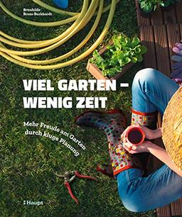 Viel Garten - wenig Zeit: Mehr Freude am Garten durch kluge Planung