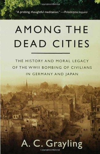 Among the Dead Cities: The History and Moral Legacy of the WWII Bombing of Civilians in Germany and Japan