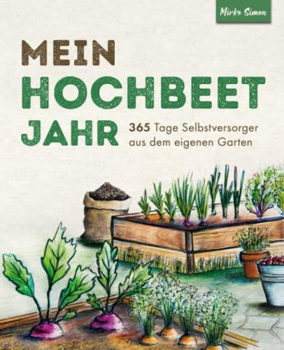 Mein Hochbeet Jahr – 365 Tage Selbstversorger aus dem eigenen Garten