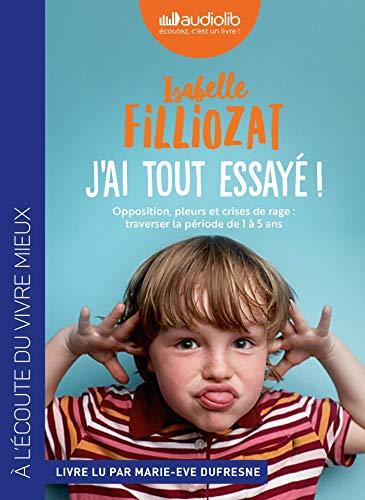 J'ai tout essayé ! : opposition, pleurs et crises de rage : traverser sans dommage la période de 1 à 5 ans