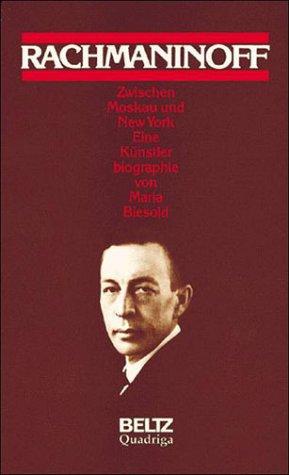 Sergej Rachmaninoff 1873 - 1943. Zwischen Moskau und New York. Eine Künstlerbiographie