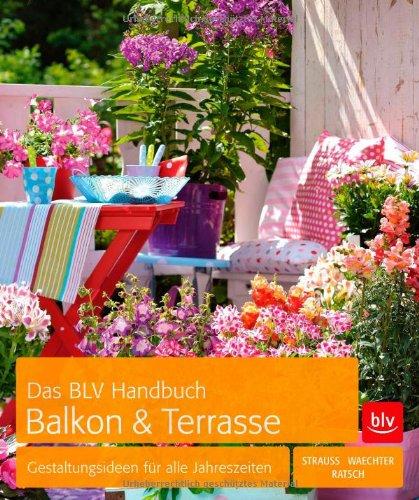 Das BLV Handbuch Balkon & Terrasse: Gestaltungsideen für alle Jahreszeiten